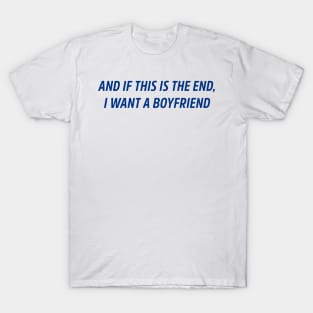 and if this is the end i want a boyfriend T-Shirt